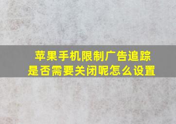 苹果手机限制广告追踪是否需要关闭呢怎么设置