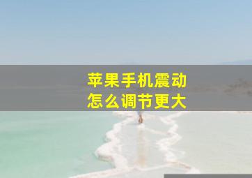 苹果手机震动怎么调节更大