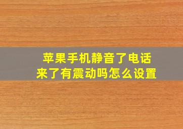 苹果手机静音了电话来了有震动吗怎么设置