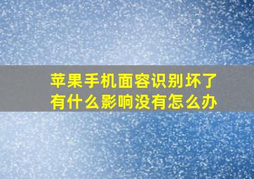 苹果手机面容识别坏了有什么影响没有怎么办