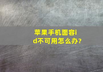 苹果手机面容id不可用怎么办?