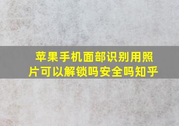 苹果手机面部识别用照片可以解锁吗安全吗知乎