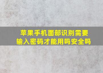 苹果手机面部识别需要输入密码才能用吗安全吗