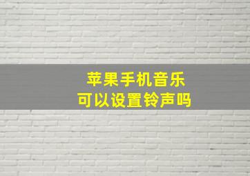 苹果手机音乐可以设置铃声吗