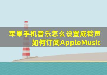 苹果手机音乐怎么设置成铃声如何订阅AppleMusic