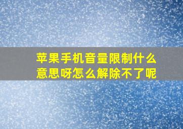 苹果手机音量限制什么意思呀怎么解除不了呢