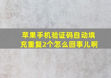 苹果手机验证码自动填充重复2个怎么回事儿啊