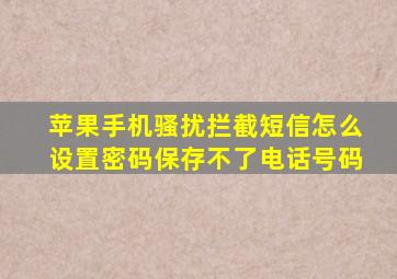 苹果手机骚扰拦截短信怎么设置密码保存不了电话号码