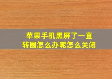 苹果手机黑屏了一直转圈怎么办呢怎么关闭