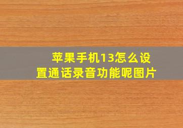 苹果手机13怎么设置通话录音功能呢图片