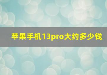 苹果手机13pro大约多少钱