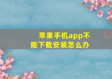 苹果手机app不能下载安装怎么办