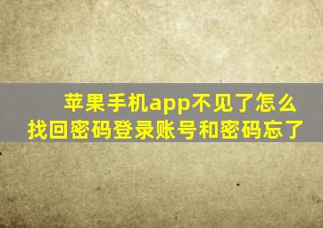 苹果手机app不见了怎么找回密码登录账号和密码忘了