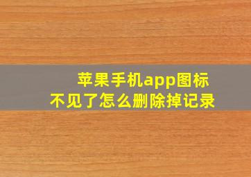 苹果手机app图标不见了怎么删除掉记录