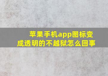 苹果手机app图标变成透明的不越狱怎么回事