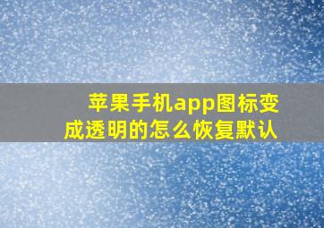 苹果手机app图标变成透明的怎么恢复默认