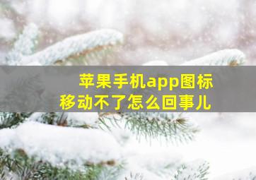 苹果手机app图标移动不了怎么回事儿