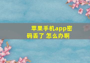 苹果手机app密码丢了 怎么办啊