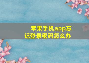 苹果手机app忘记登录密码怎么办