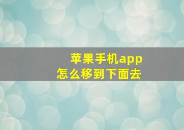 苹果手机app怎么移到下面去