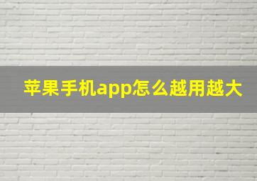 苹果手机app怎么越用越大