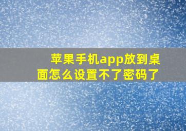 苹果手机app放到桌面怎么设置不了密码了