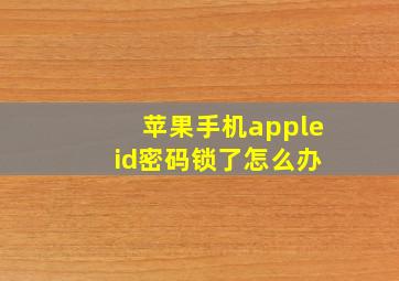 苹果手机apple id密码锁了怎么办