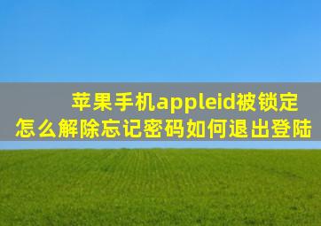 苹果手机appleid被锁定怎么解除忘记密码如何退出登陆