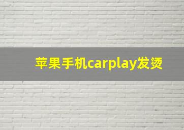 苹果手机carplay发烫