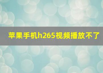 苹果手机h265视频播放不了