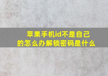 苹果手机id不是自己的怎么办解锁密码是什么