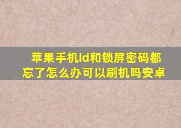 苹果手机id和锁屏密码都忘了怎么办可以刷机吗安卓