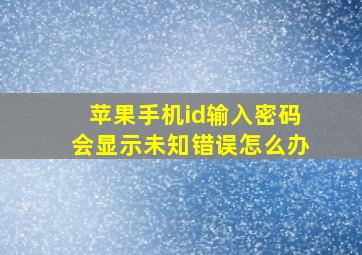 苹果手机id输入密码会显示未知错误怎么办