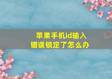 苹果手机id输入错误锁定了怎么办