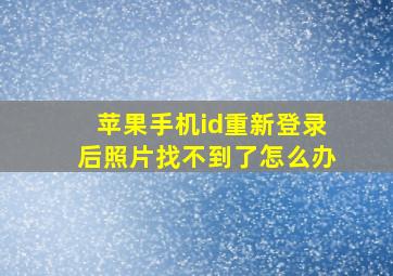 苹果手机id重新登录后照片找不到了怎么办