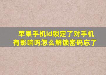 苹果手机id锁定了对手机有影响吗怎么解锁密码忘了