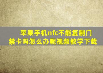 苹果手机nfc不能复制门禁卡吗怎么办呢视频教学下载