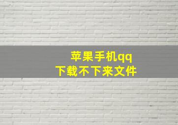 苹果手机qq下载不下来文件