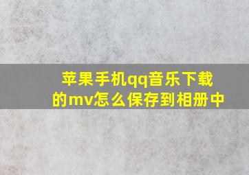 苹果手机qq音乐下载的mv怎么保存到相册中