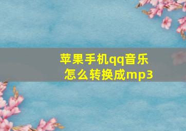 苹果手机qq音乐怎么转换成mp3