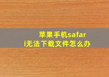 苹果手机safari无法下载文件怎么办