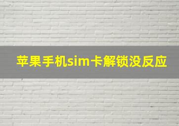 苹果手机sim卡解锁没反应