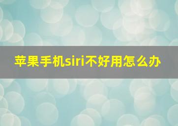 苹果手机siri不好用怎么办