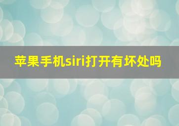 苹果手机siri打开有坏处吗