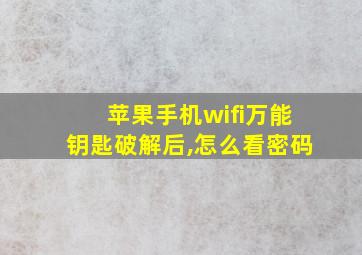 苹果手机wifi万能钥匙破解后,怎么看密码