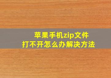 苹果手机zip文件打不开怎么办解决方法