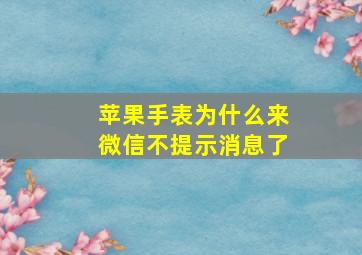 苹果手表为什么来微信不提示消息了