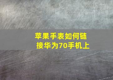 苹果手表如何链接华为70手机上