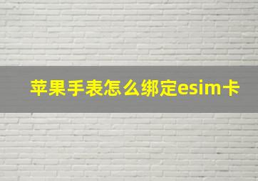 苹果手表怎么绑定esim卡