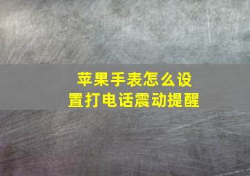 苹果手表怎么设置打电话震动提醒